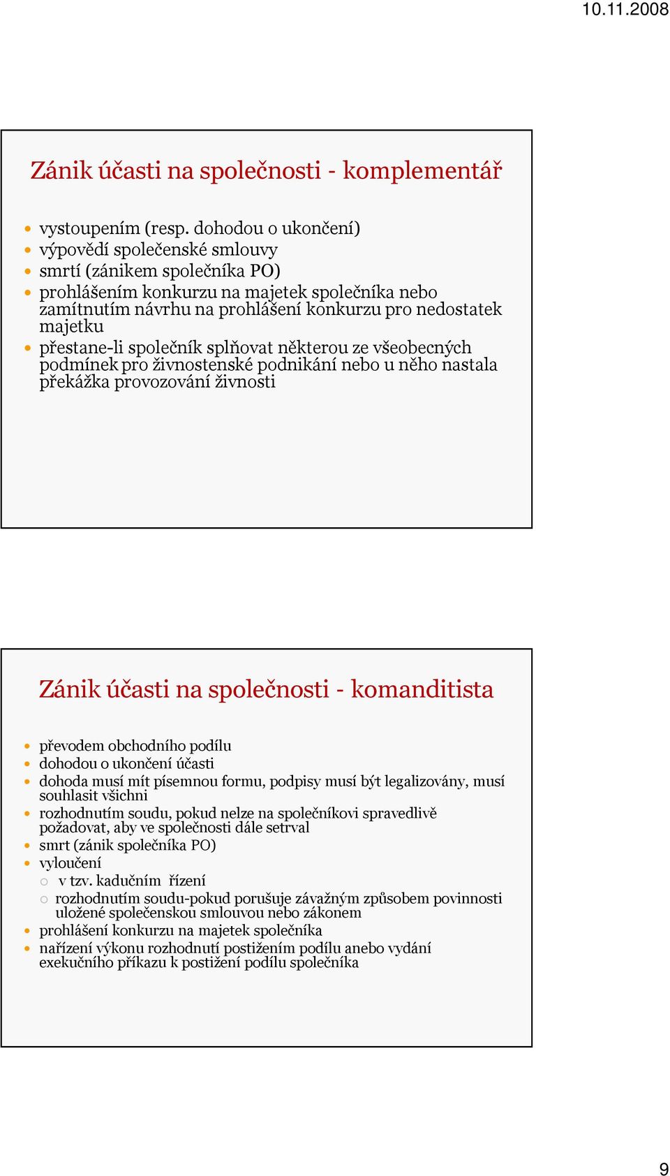 přestane-li společník splňovat některou ze všeobecných podmínek pro živnostenské podnikání nebo u něho nastala překážka provozování živnosti Zánik účasti na společnosti - komanditista převodem