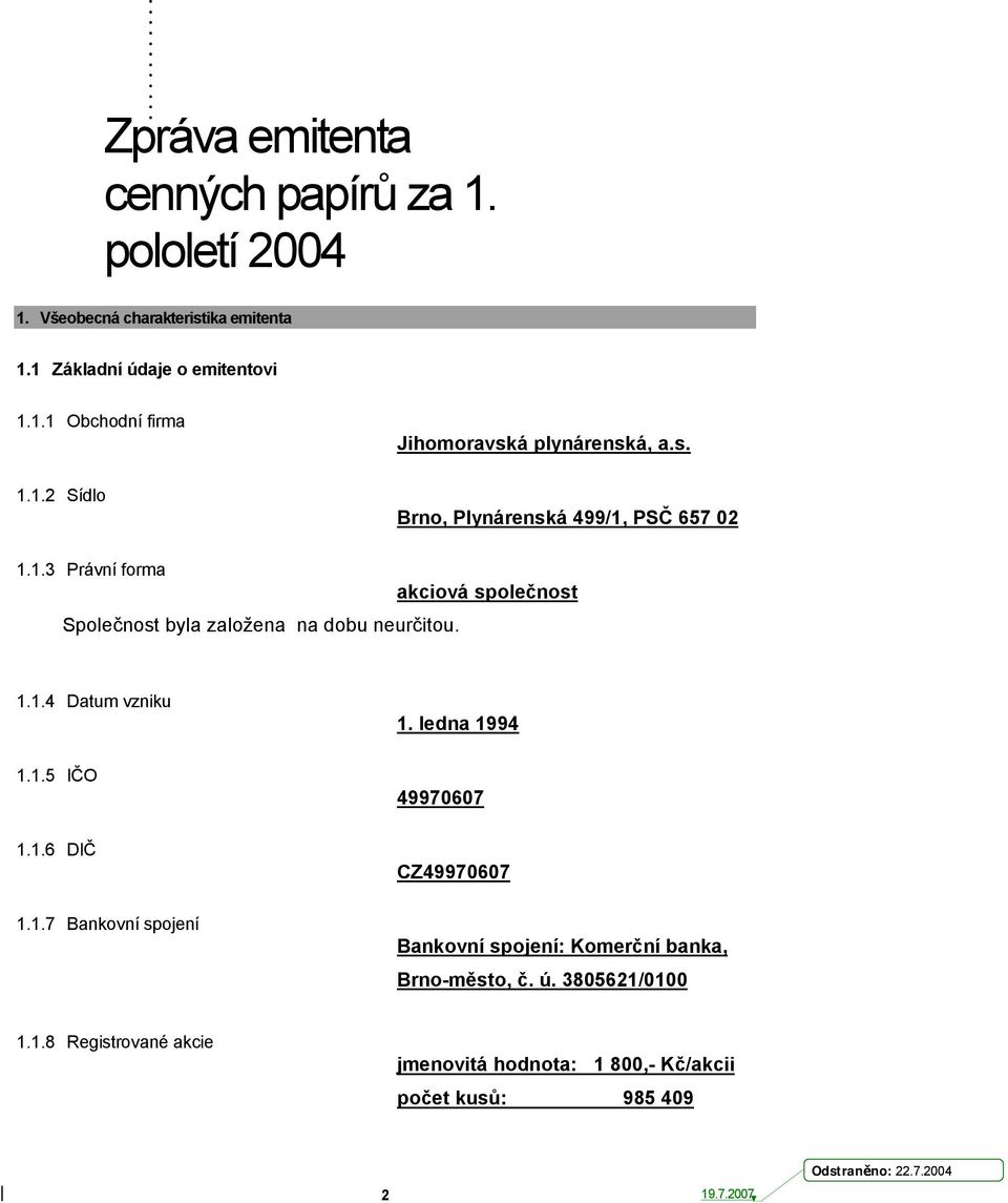 ledna 1994 1.1.5 IČO 49970607 1.1.6 DIČ CZ49970607 1.1.7 Bankovní spojení Bankovní spojení: Komerční banka, Brno-město, č. ú.