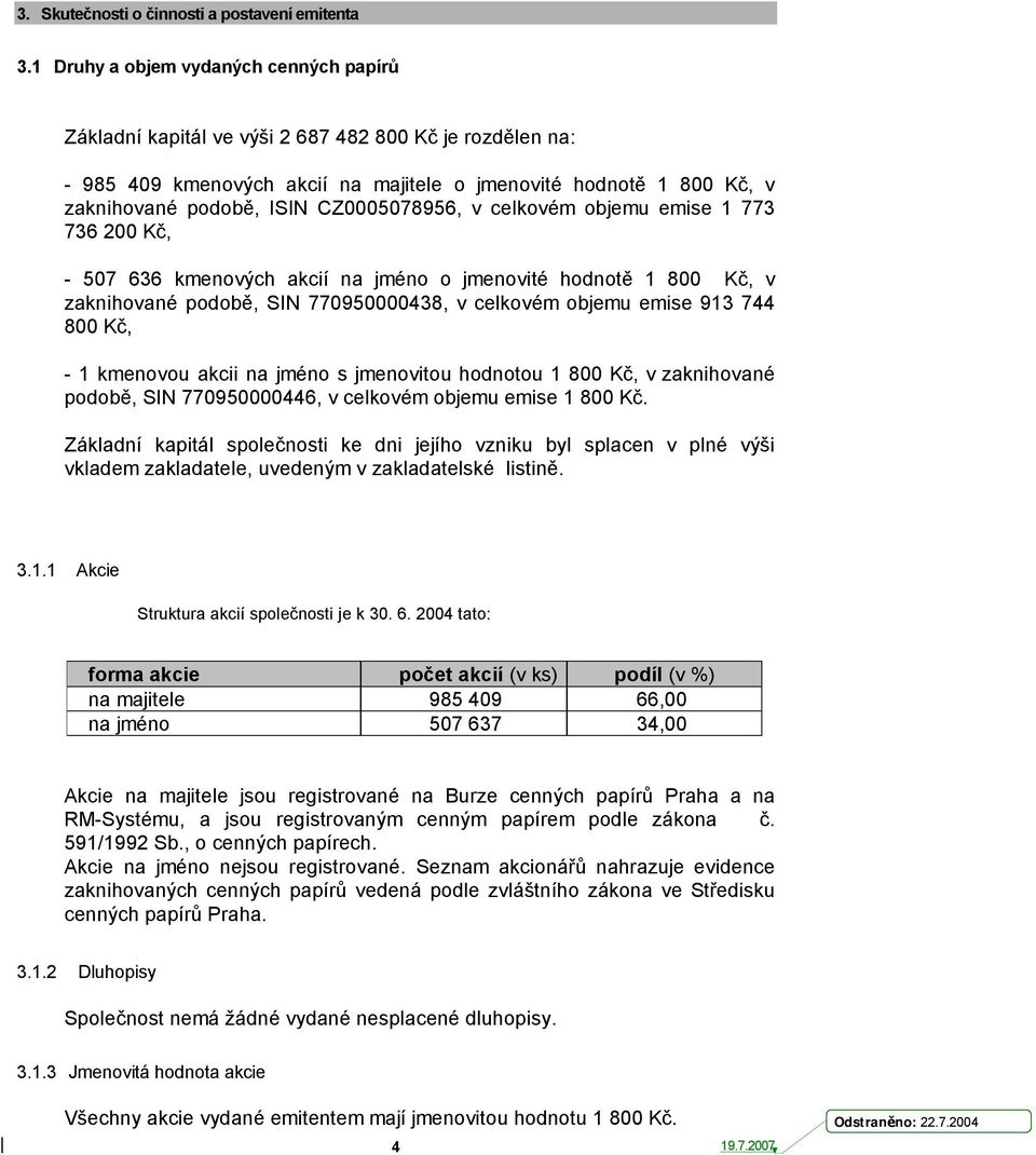 CZ0005078956, v celkovém objemu emise 1 773 736 200 Kč, - 507 636 kmenových akcií na jméno o jmenovité hodnotě 1 800 Kč, v zaknihované podobě, SIN 770950000438, v celkovém objemu emise 913 744 800