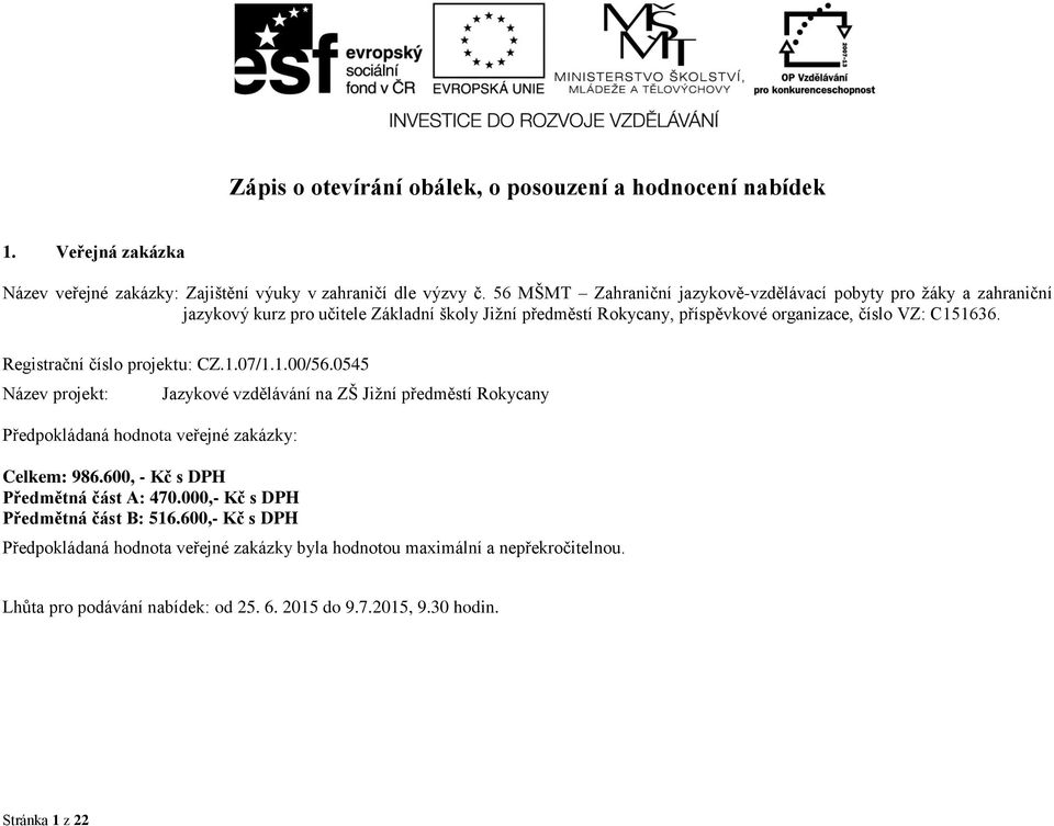 Registrační číslo projektu: CZ.1.07/1.1.00/56.0545 Název projekt: Předpokládaná hodnota veřejné zakázky: Celkem: 986.600, - Kč s DPH Předmětná část A: 470.