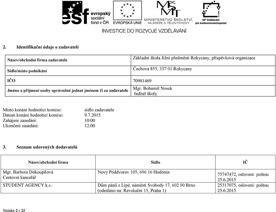 Seznam oslovených dodavatelů Název/obchodní firma Sídlo IČ Mgr. Barbora Dokoupilová Cestovní kancelář STUDENT AGENCY k.s. Nový Poddvorov 105, 696 16 Hodonín Dům pánů z Lipé, náměstí Svobody 17, 602 00 Brno (odesláno na: Revoluční 15, Praha 1) 75747472, oslovení: poštou 25.