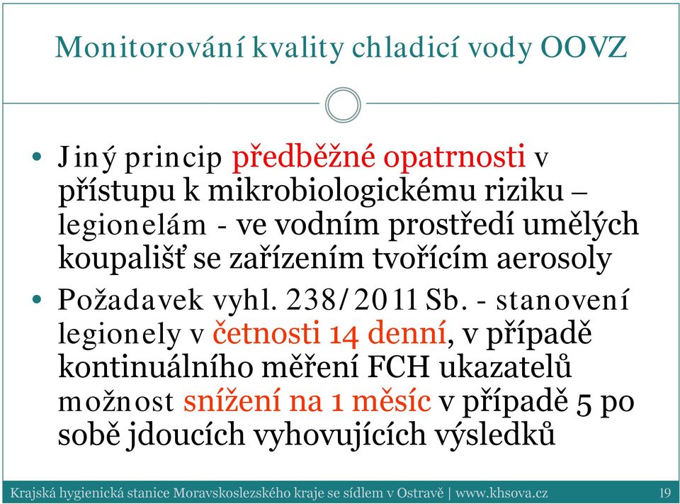 - stanovení legionely v četnosti 14 denní, v případě kontinuálního měření FCH ukazatelů možnost snížení na 1 měsíc v