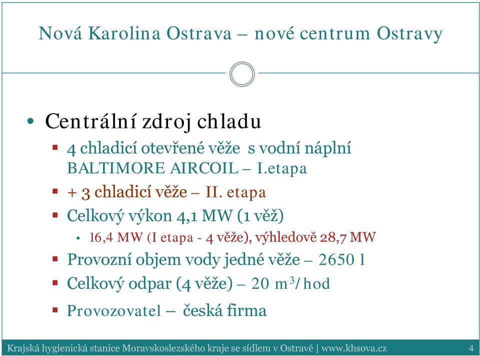 etapa Celkový výkon 4,1 MW (1 věž) 16,4 MW (I etapa - 4 věže), výhledově 28,7 MW Provozní objem vody