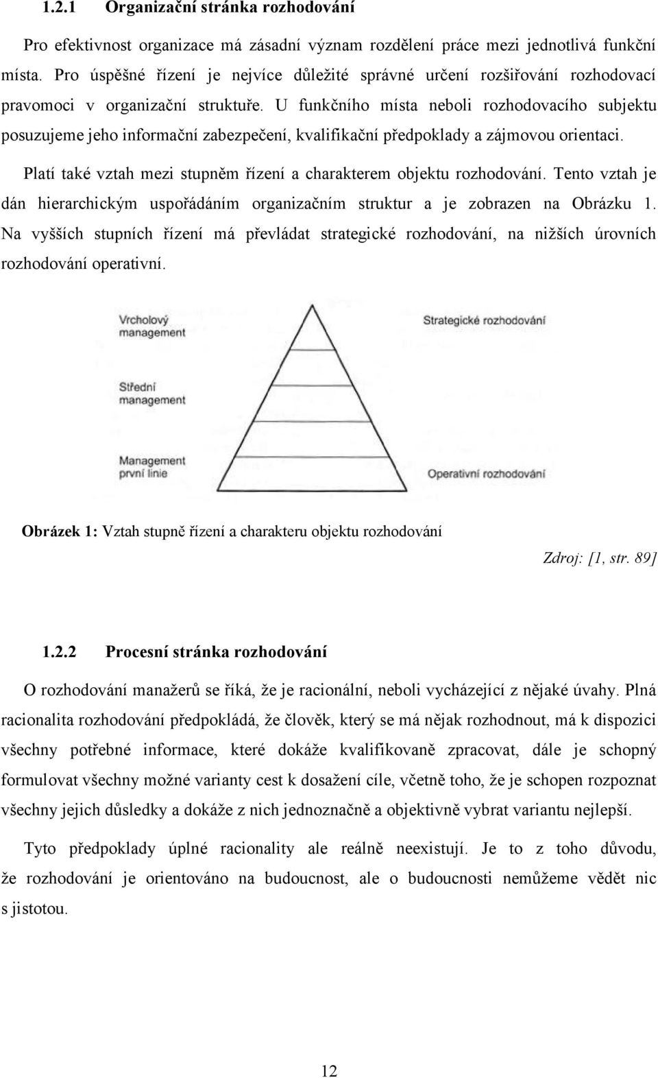 U funkčního místa neboli rozhodovacího subjektu posuzujeme jeho informační zabezpečení, kvalifikační předpoklady a zájmovou orientaci.