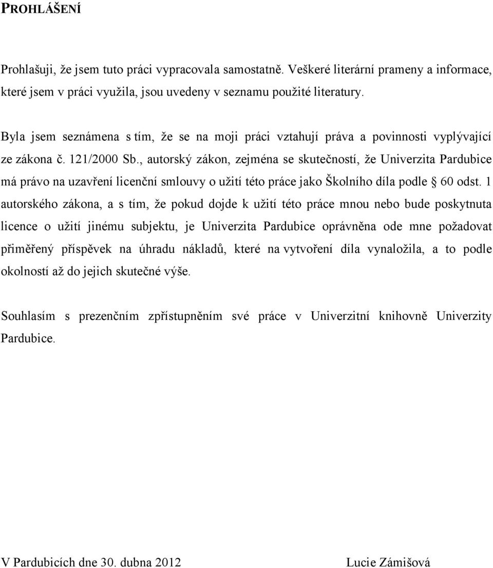 , autorský zákon, zejména se skutečností, že Univerzita Pardubice má právo na uzavření licenční smlouvy o užití této práce jako Školního díla podle 60 odst.