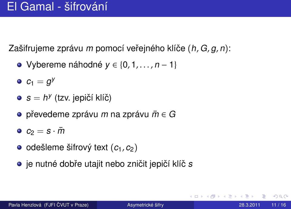 jepičí klíč) převedeme zprávu m na zprávu m G c 2 = s m odešleme šifrový text (c 1, c