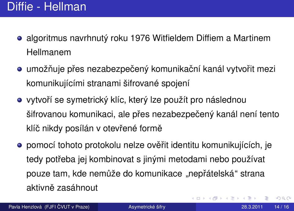 není tento klíč nikdy posílán v otevřené formě pomocí tohoto protokolu nelze ověřit identitu komunikujících, je tedy potřeba jej kombinovat s jinými