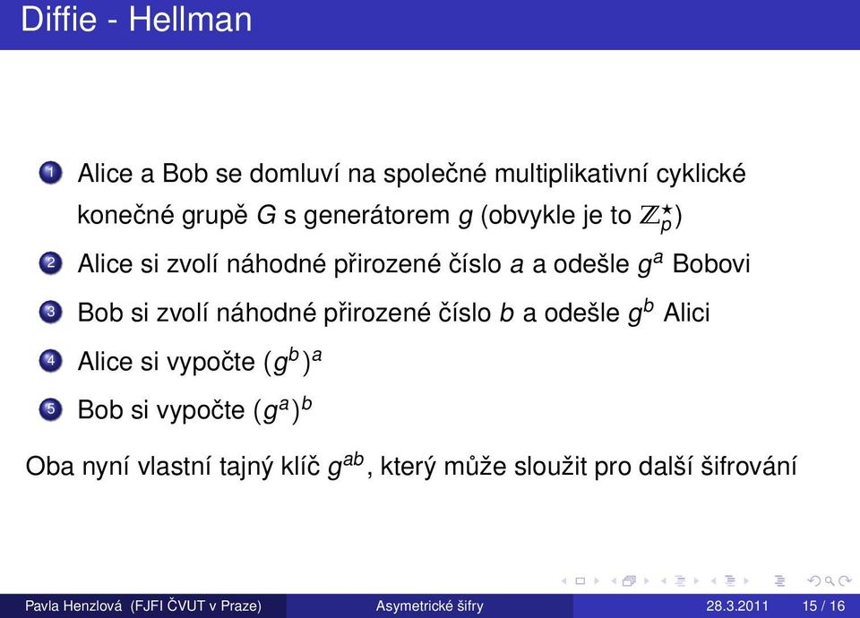 přirozené číslo b a odešle g b Alici 4 Alice si vypočte (g b ) a 5 Bob si vypočte (g a ) b Oba nyní vlastní