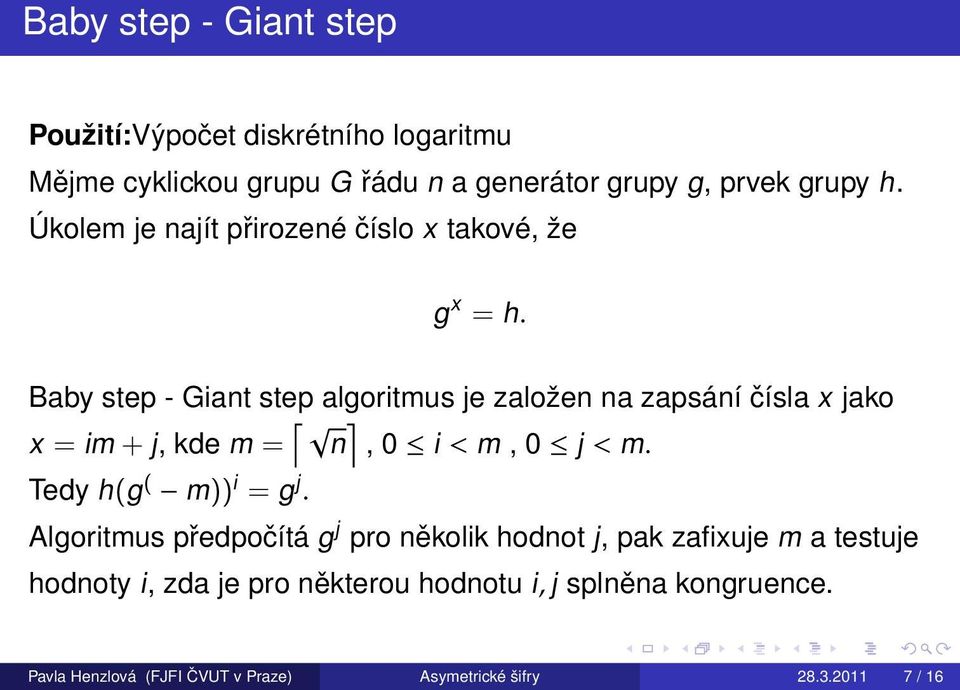 Baby step - Giant step algoritmus je založen na zapsání čísla x jako x = im + j, kde m = n, 0 i < m, 0 j < m.