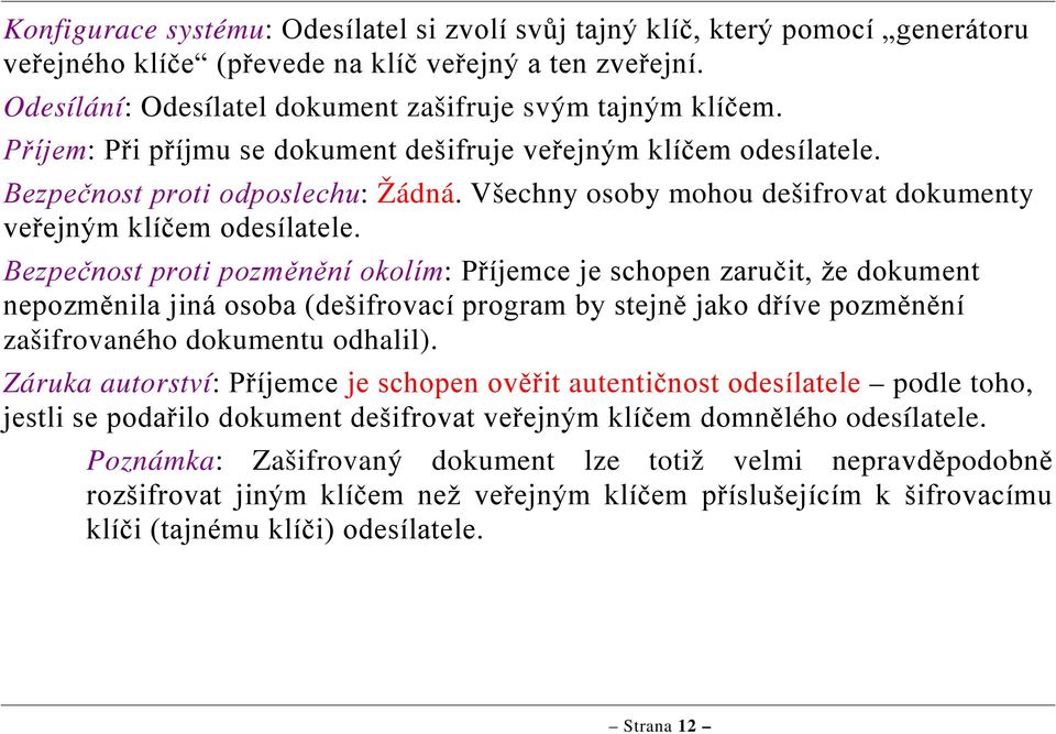 Bezpečnost proti pozměnění okolím: Příjemce je schopen zaručit, že nepozměnila jiná osoba (dešifrovací program by stejně jako dříve pozměnění zašifrovaného u odhalil).