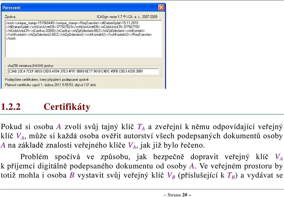 Problém spočívá ve způsobu, jak bezpečně dopravit veřejný klíč V A k příjemci digitálně podepsaného u od osoby A.