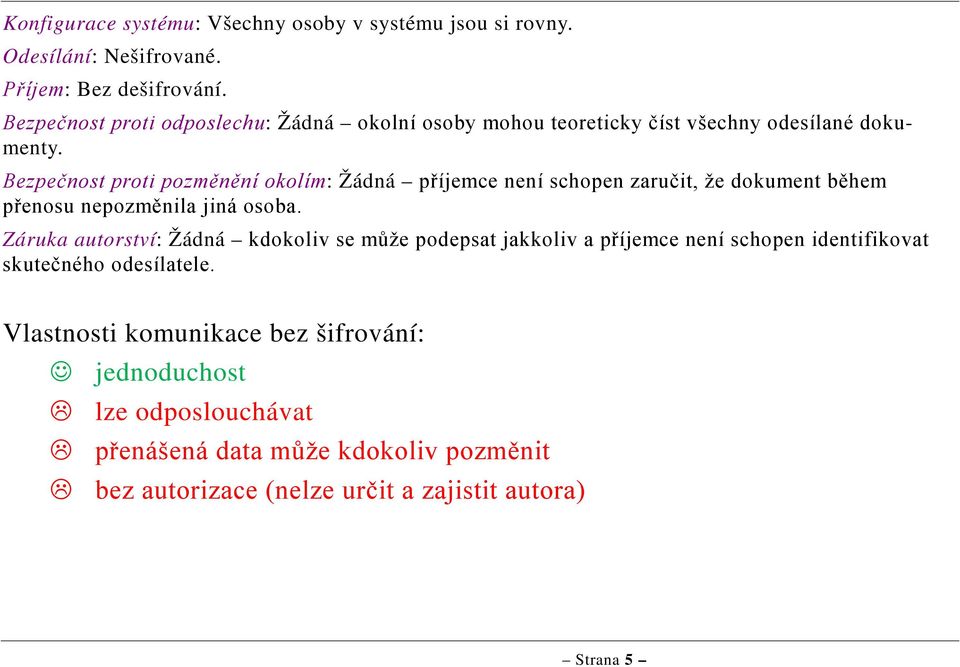 Bezpečnost proti pozměnění okolím: Žádná příjemce není schopen zaručit, že během přenosu nepozměnila jiná osoba.