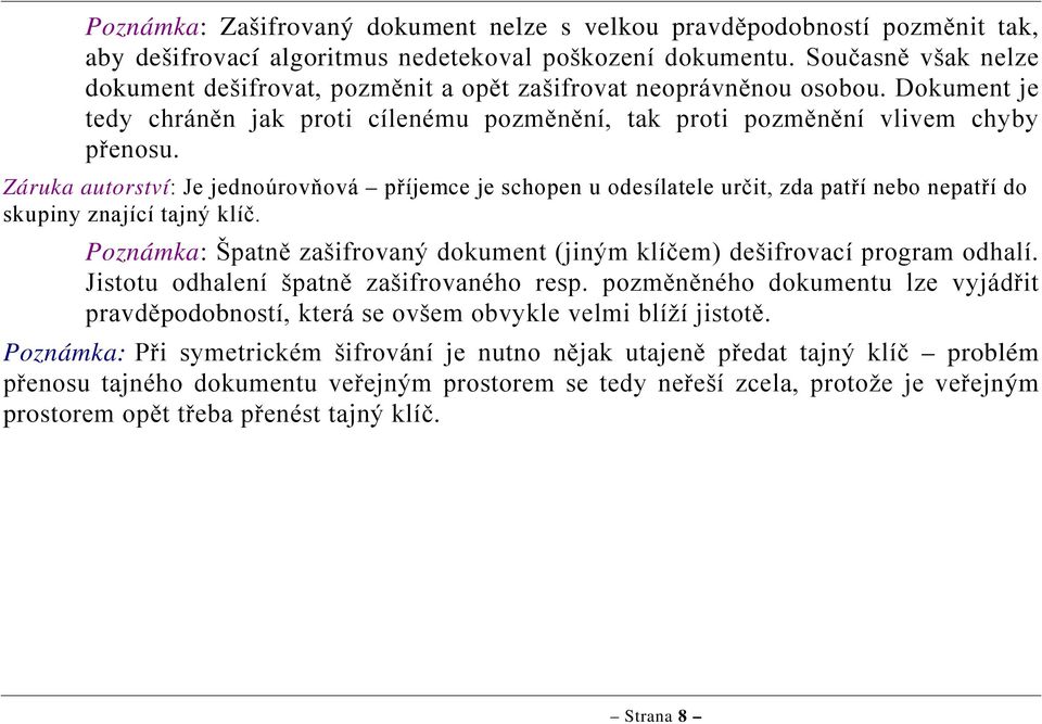 Záruka autorství: Je jednoúrovňová příjemce je schopen u odesílatele určit, zda patří nebo nepatří do skupiny znající tajný klíč.