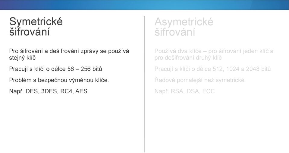 DES, 3DES, RC4, AES Asymetrické šifrování Používá dva klíče pro šifrování jeden klíč a pro