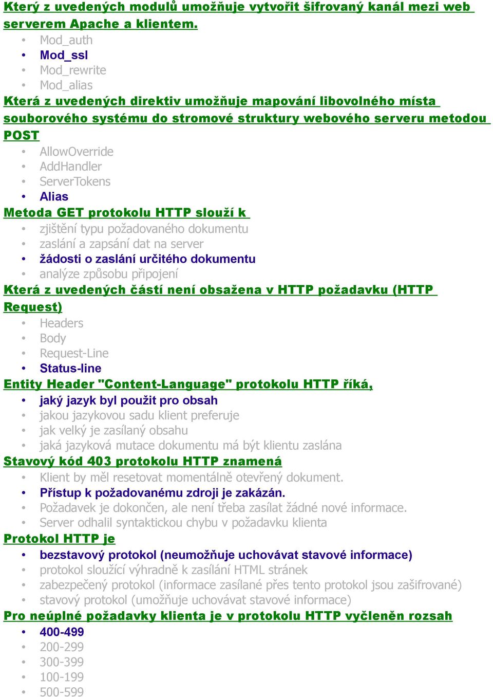 ServerTokens Alias Metoda GET protokolu HTTP slouží k zjištění typu požadovaného dokumentu zaslání a zapsání dat na server žádosti o zaslání určitého dokumentu analýze způsobu připojení Která z