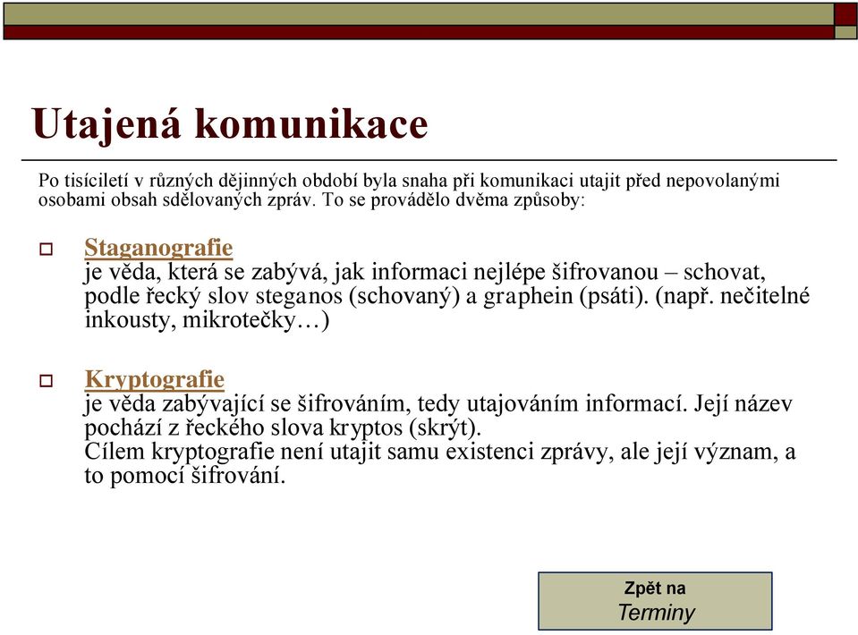 (schovaný) a graphein (psáti). (např. nečitelné inkousty, mikrotečky ) Kryptografie je věda zabývající se šifrováním, tedy utajováním informací.