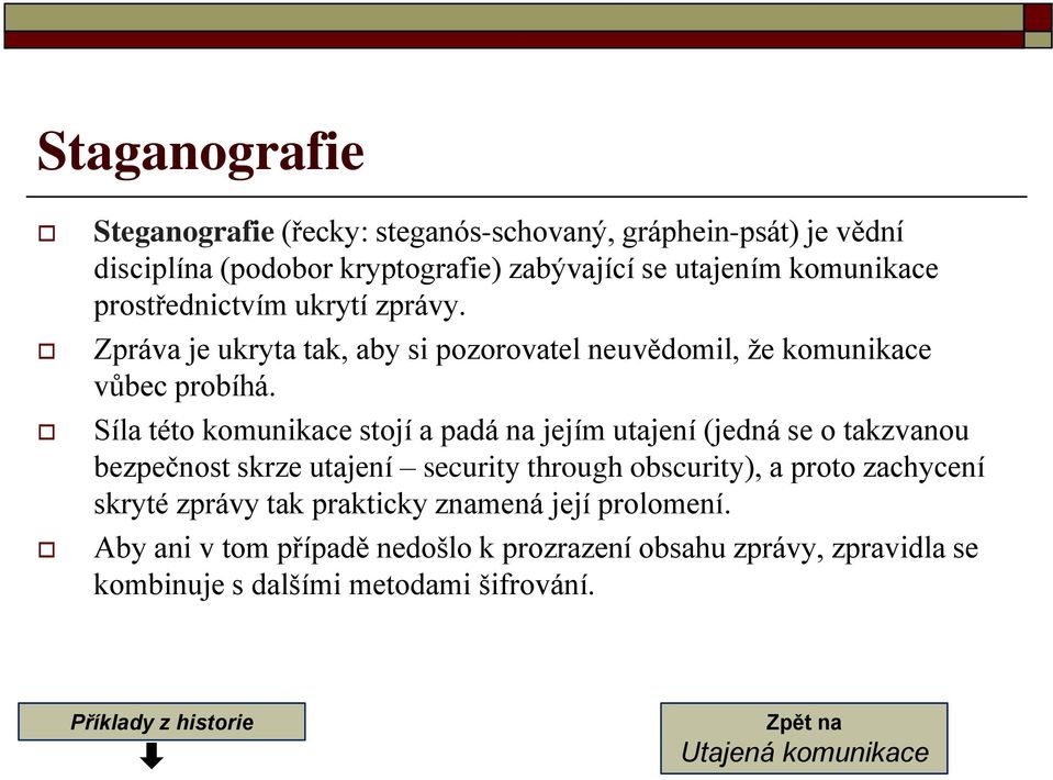 Síla této komunikace stojí a padá na jejím utajení (jedná se o takzvanou bezpečnost skrze utajení security through obscurity), a proto zachycení skryté