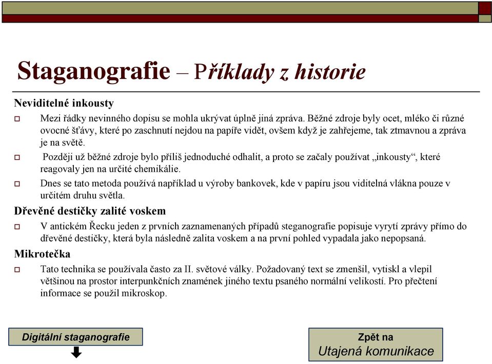 Později už běžné zdroje bylo příliš jednoduché odhalit, a proto se začaly používat inkousty, které reagovaly jen na určité chemikálie.