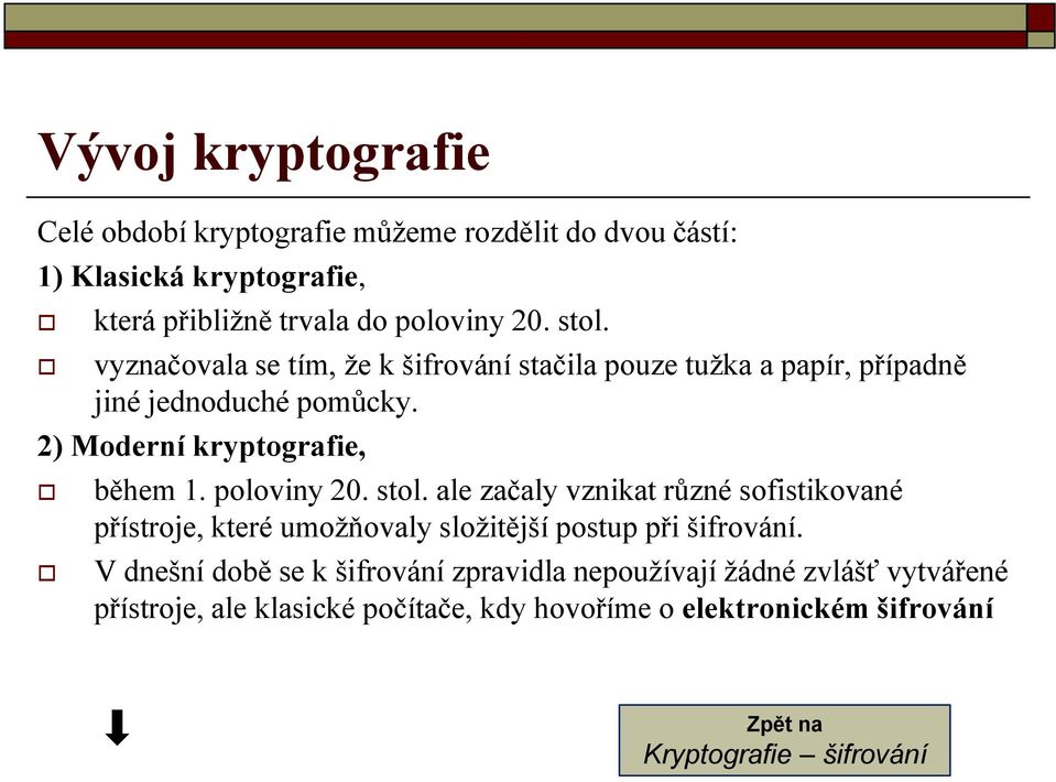 poloviny 20. stol. ale začaly vznikat různé sofistikované přístroje, které umožňovaly složitější postup při šifrování.