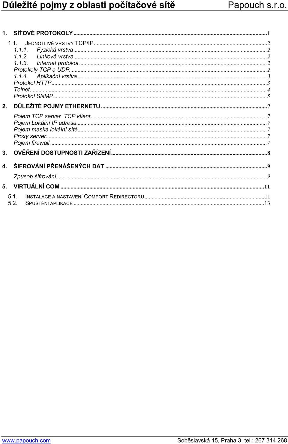 ..7 Pojem Lokální IP adresa...7 Pojem maska lokální sítě...7 Proxy server...7 Pojem firewall...7 3. OVĚŘENÍ DOSTUPNOSTI ZAŘÍZENÍ...8 4. ŠIFROVÁNÍ PŘENÁŠENÝCH DAT.