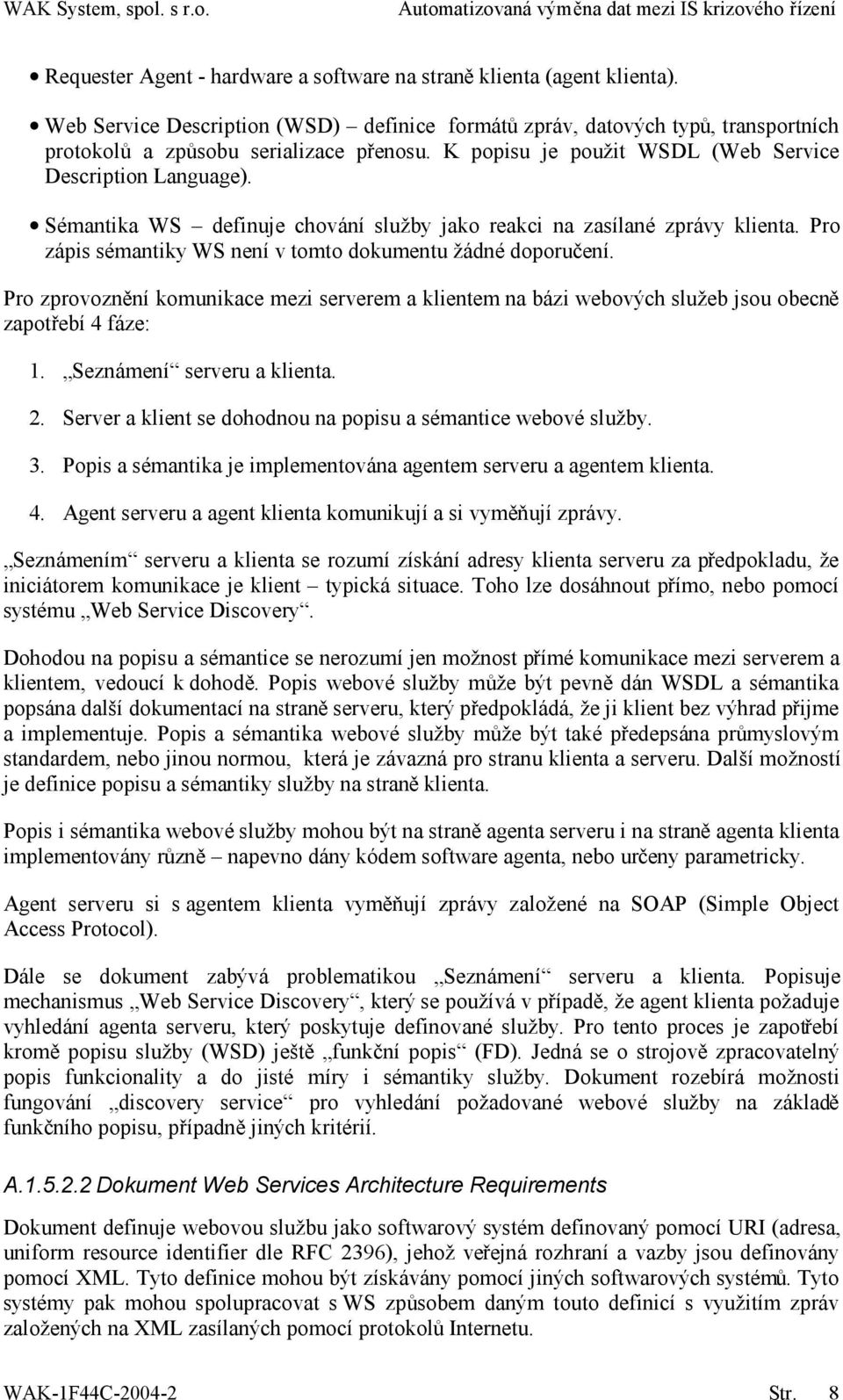 Pro zprovoznění komunikace mezi serverem a klientem na bázi webových služeb jsou obecně zapotřebí 4 fáze: 1. Seznámení serveru a klienta. 2.