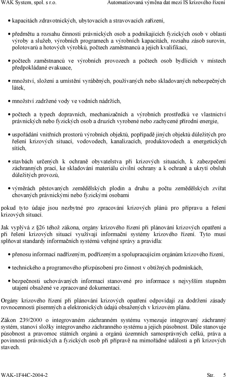 evakuace, množství, složení a umístění vyráběných, používaných nebo skladovaných nebezpečných látek, množství zadržené vody ve vodních nádržích, počtech a typech dopravních, mechanizačních a