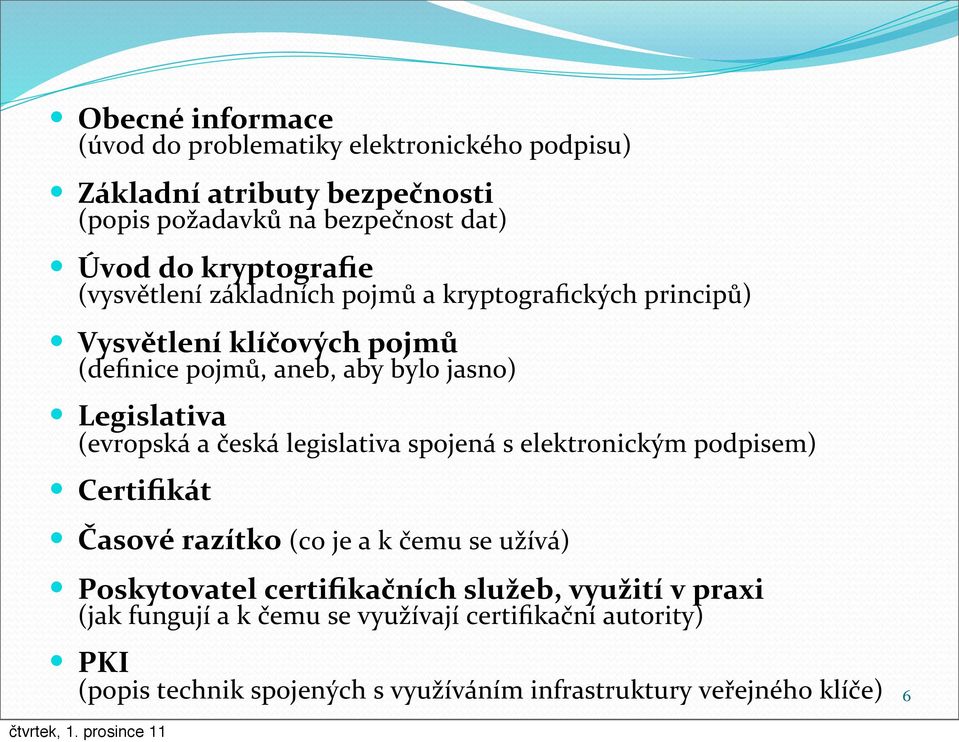 Legislativa (evropská a česká legislativa spojená s elektronickým podpisem) Certifikát Časové razítko (co je a k čemu se užívá) Poskytovatel