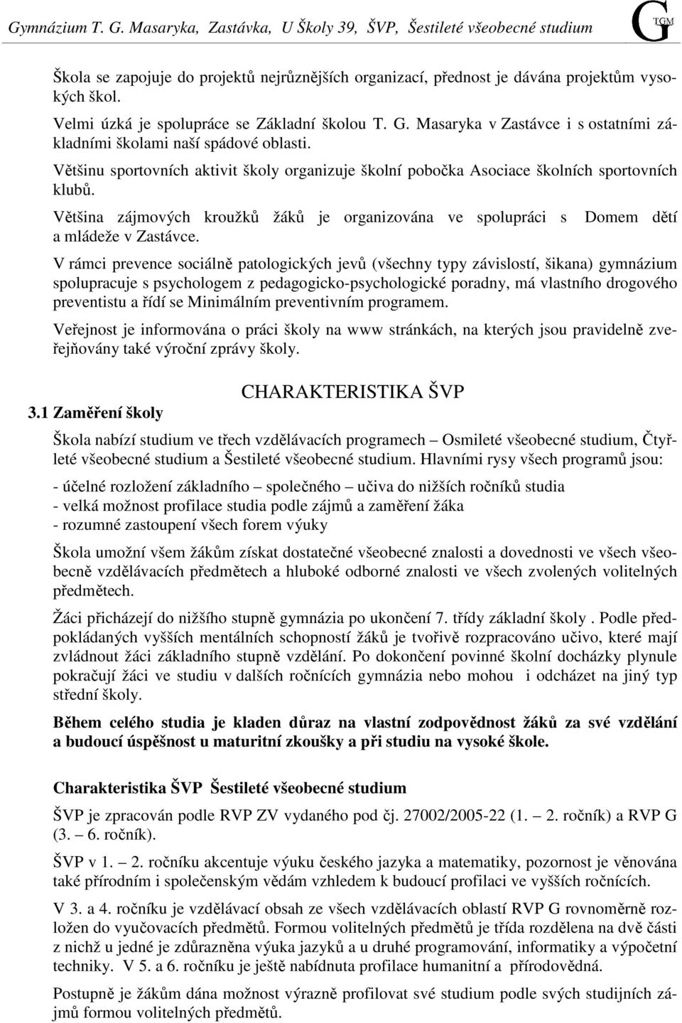 Většinu sportovních aktivit školy organizuje školní pobočka Asociace školních sportovních klubů. Většina zájmových kroužků žáků je organizována ve spolupráci s a mládeže v Zastávce.