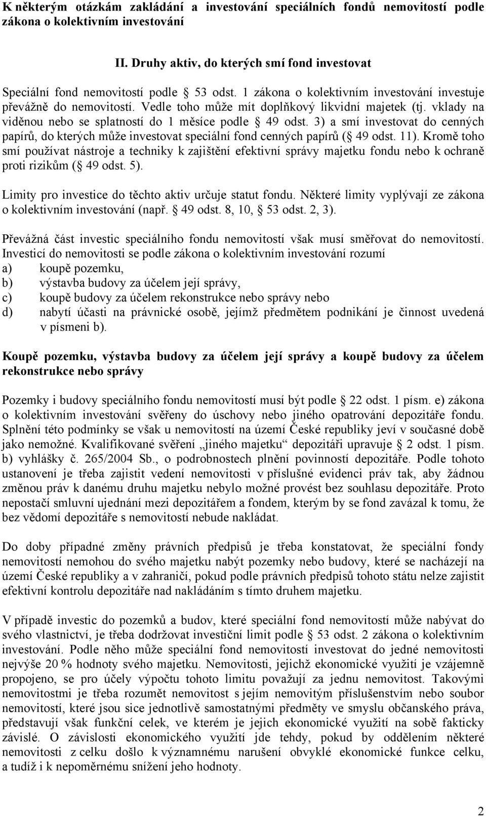 Kromě toho smí používat nástroje a techniky k zajištění efektivní správy majetku fondu nebo k ochraně proti rizikům ( 49 odst. 5). Limity pro investice do těchto aktiv určuje statut fondu.