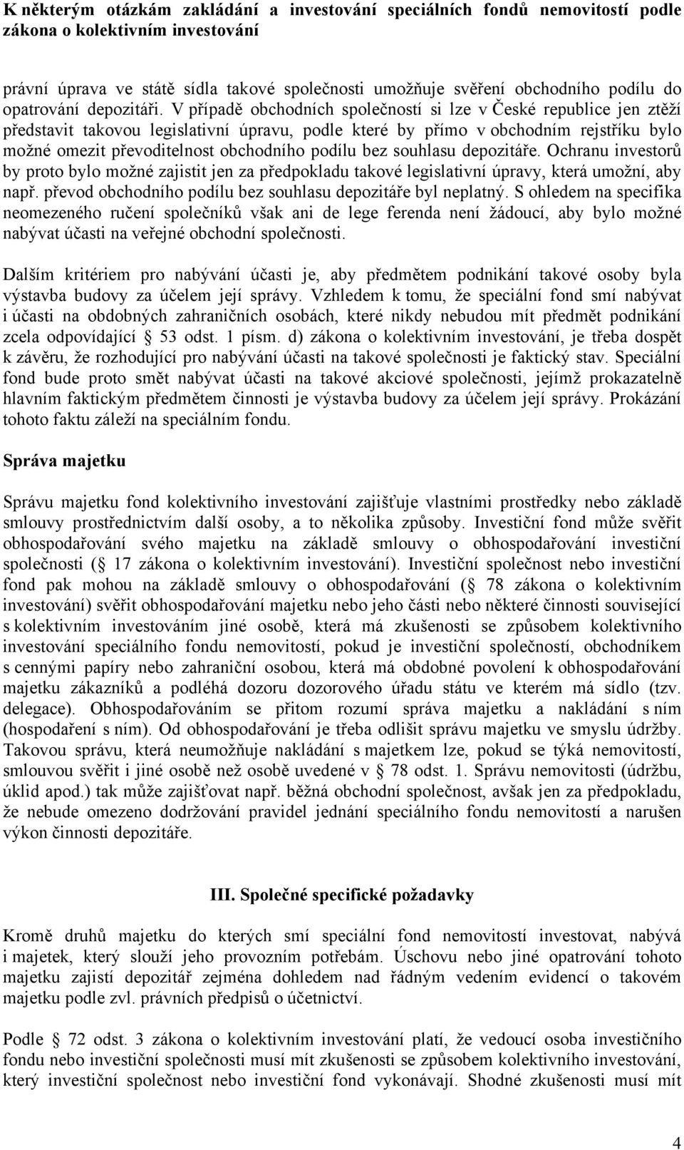 podílu bez souhlasu depozitáře. Ochranu investorů by proto bylo možné zajistit jen za předpokladu takové legislativní úpravy, která umožní, aby např.