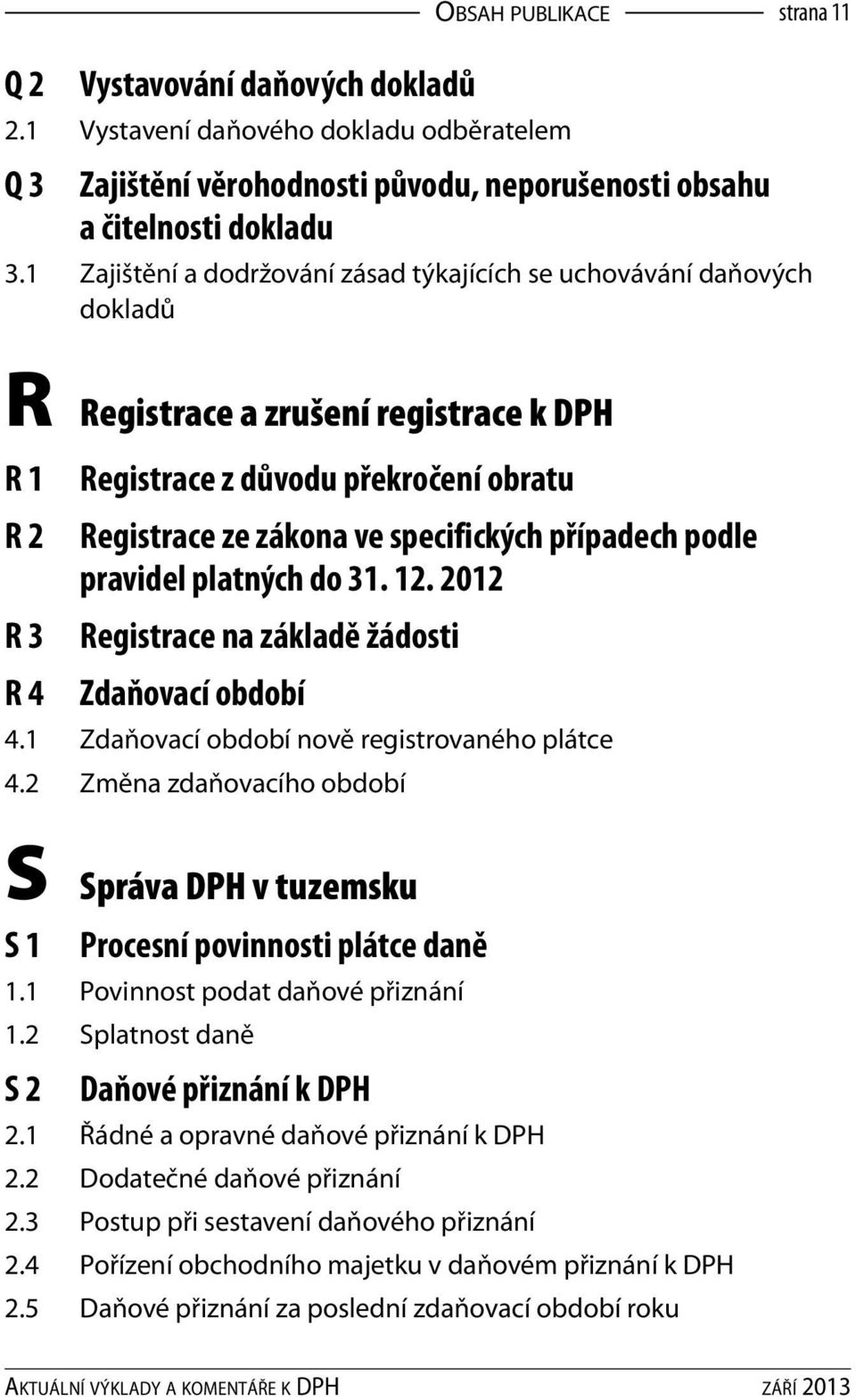 specifických případech podle pravidel platných do 31. 12. 2012 Registrace na základě žádosti Zdaňovací období 4.1 Zdaňovací období nově registrovaného plátce 4.