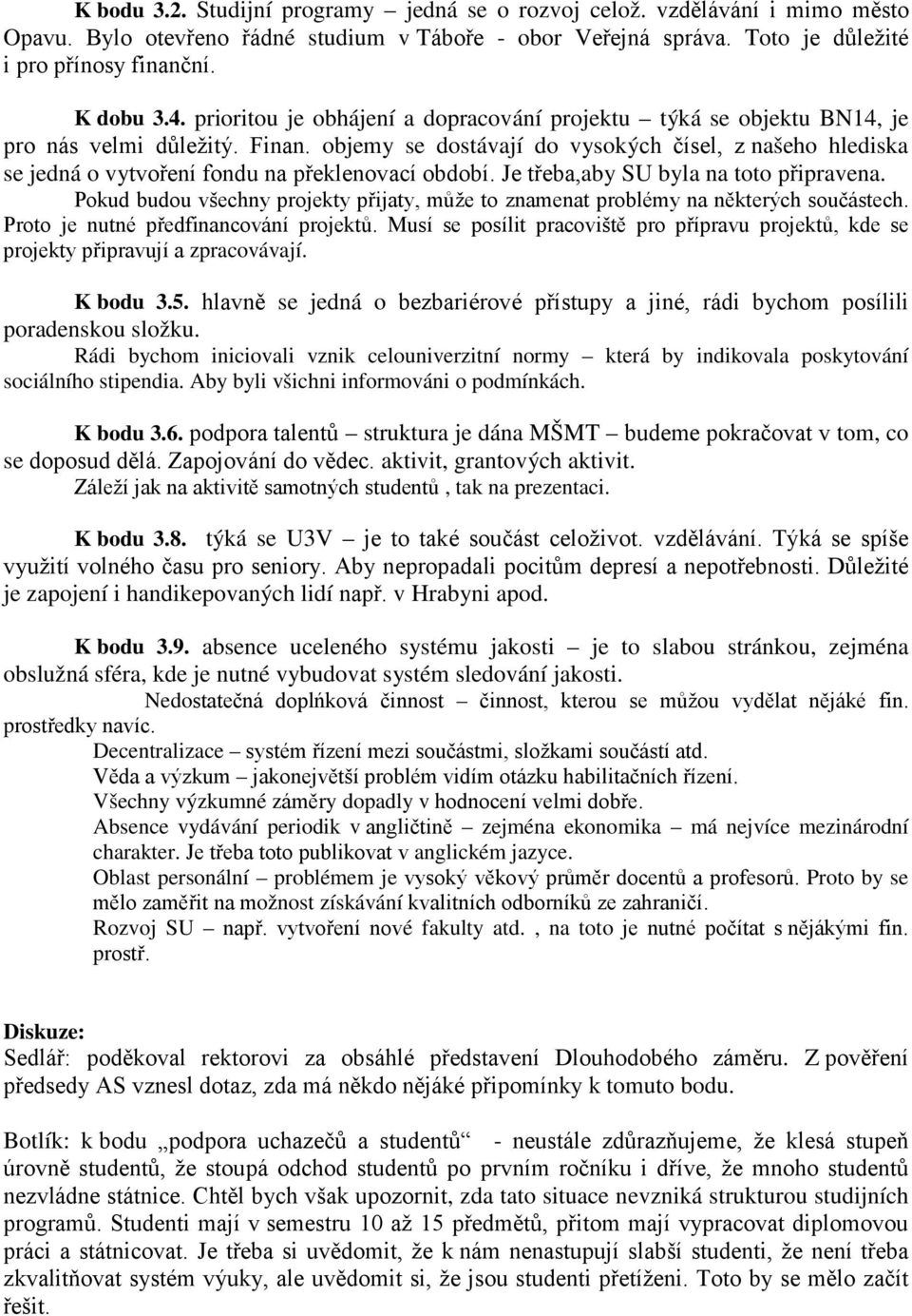 objemy se dostávají do vysokých čísel, z našeho hlediska se jedná o vytvoření fondu na překlenovací období. Je třeba,aby SU byla na toto připravena.