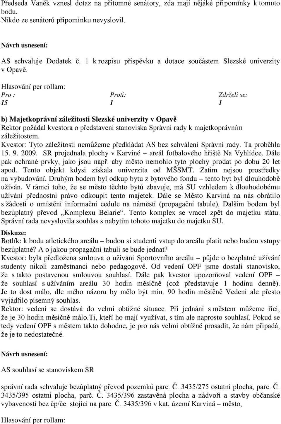 15 1 1 b) Majetkoprávní záležitosti Slezské univerzity v Opavě Rektor požádal kvestora o představení stanoviska Správní rady k majetkoprávním záležitostem.