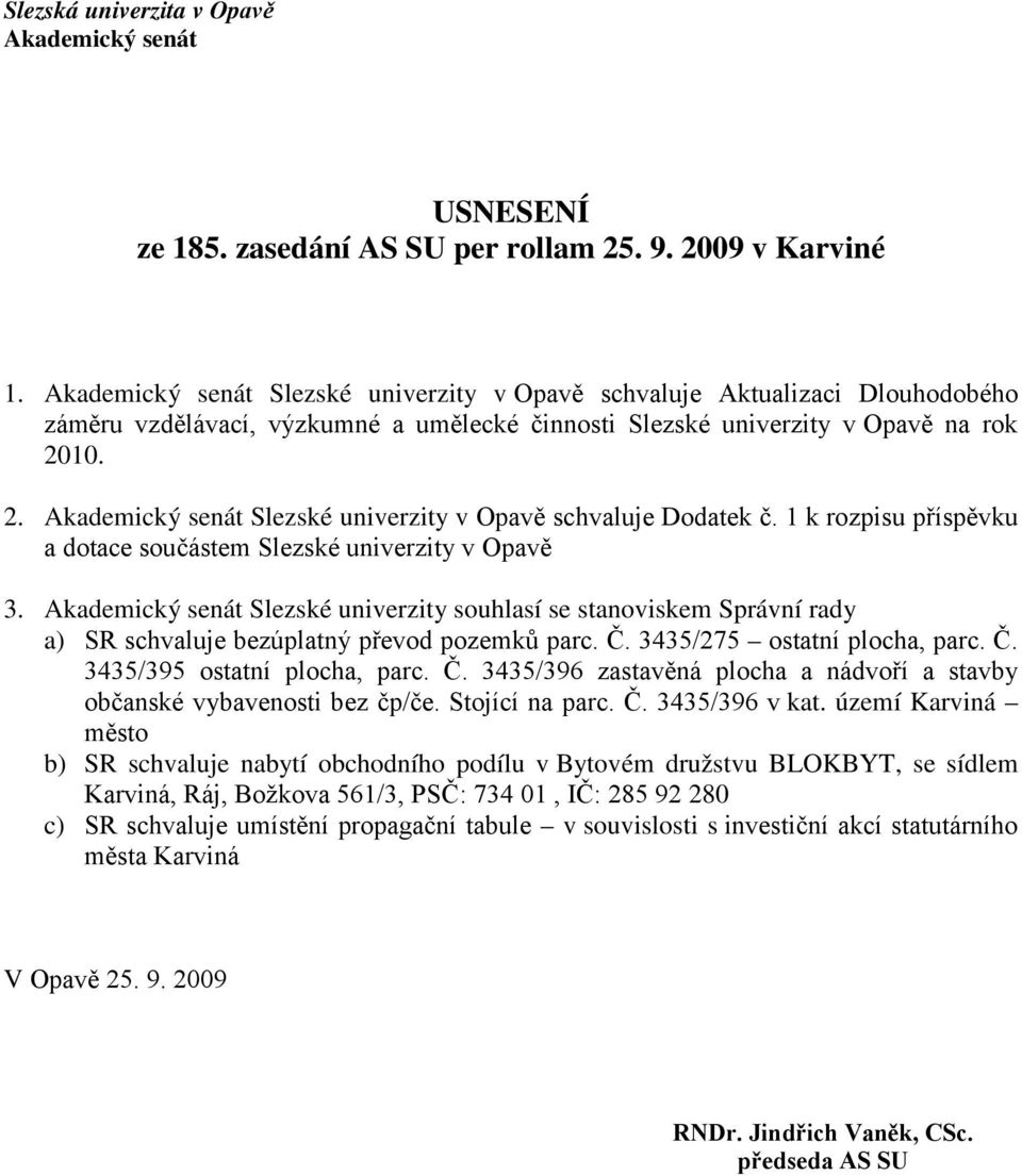 10. 2. Akademický senát Slezské univerzity v Opavě schvaluje Dodatek č. 1 k rozpisu příspěvku a dotace součástem Slezské univerzity v Opavě 3.