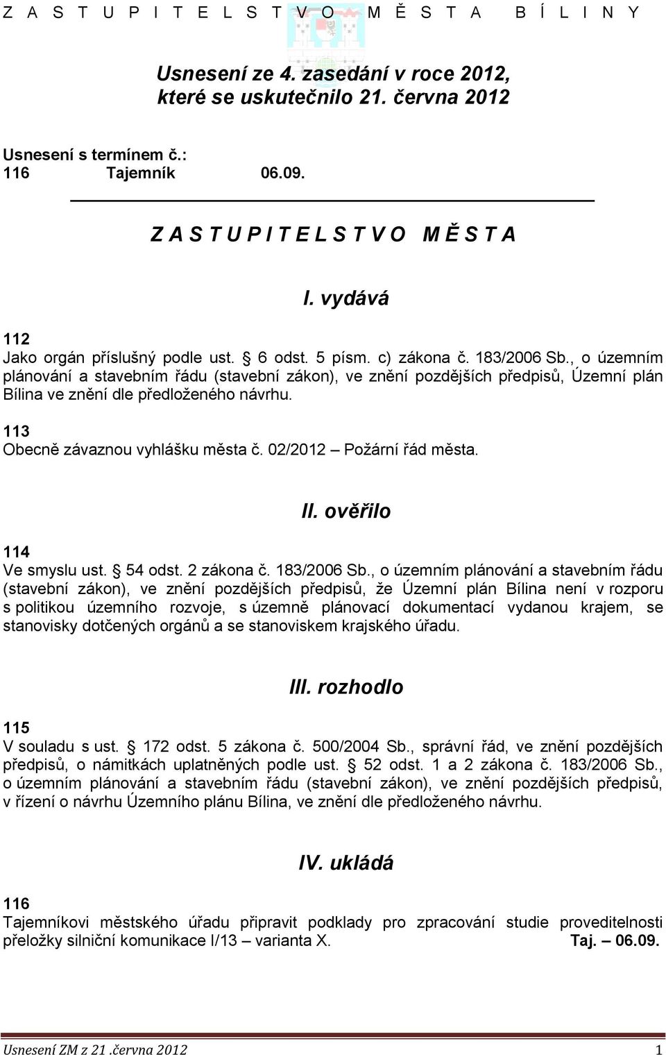 , o územním plánování a stavebním řádu (stavební zákon), ve znění pozdějších předpisů, Územní plán Bílina ve znění dle předloženého návrhu. 113 Obecně závaznou vyhlášku města č.