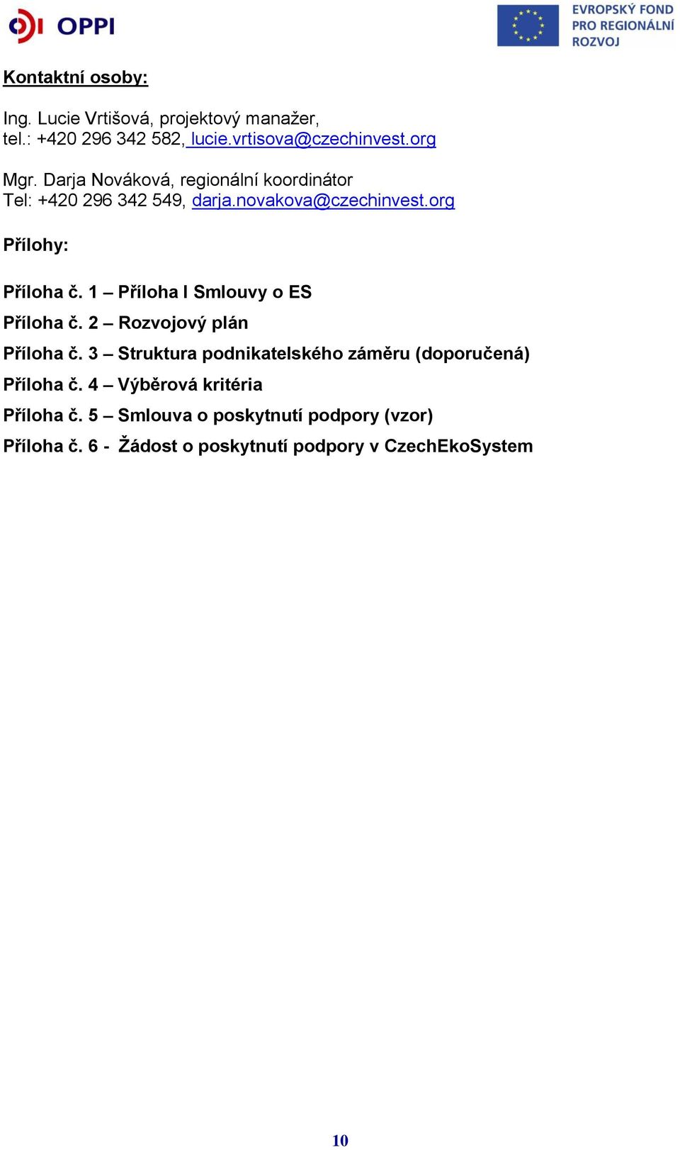 1 Příloha I Smlouvy o ES Příloha č. 2 Rozvojový plán Příloha č. 3 Struktura podnikatelského záměru (doporučená) Příloha č.