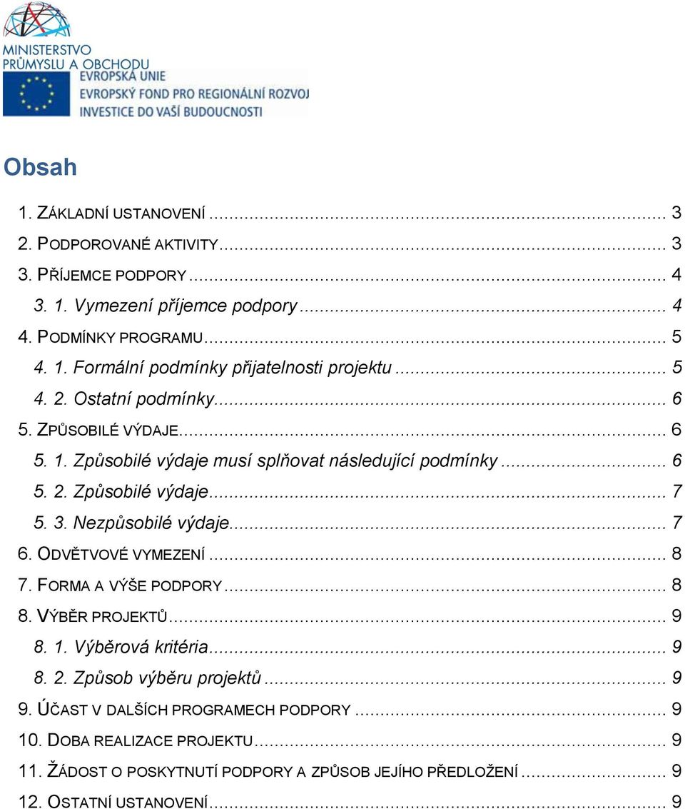 Nezpůsobilé výdaje... 7 6. ODVĚTVOVÉ VYMEZENÍ... 8 7. FORMA A VÝŠE PODPORY... 8 8. VÝBĚR PROJEKTŮ... 9 8. 1. Výběrová kritéria... 9 8. 2. Způsob výběru projektů... 9 9.