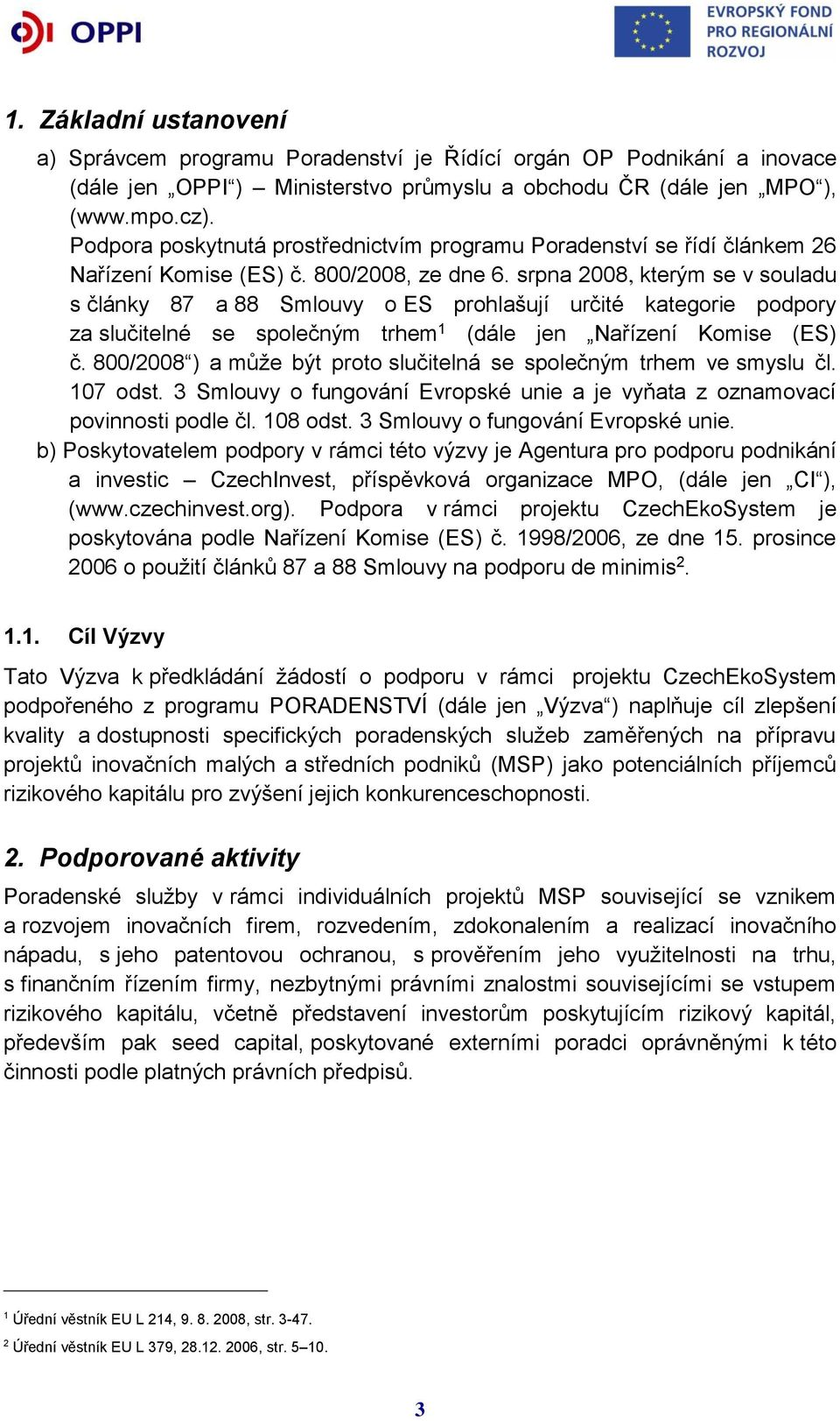 srpna 2008, kterým se v souladu s články 87 a 88 Smlouvy o ES prohlašují určité kategorie podpory za slučitelné se společným trhem 1 (dále jen Nařízení Komise (ES) č.