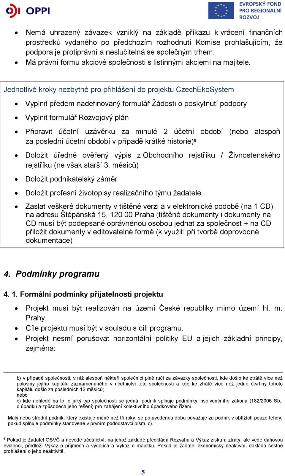 Jednotlivé kroky nezbytné pro přihlášení do projektu CzechEkoSystem Vyplnit předem nadefinovaný formulář Žádosti o poskytnutí podpory Vyplnit formulář Rozvojový plán Připravit účetní uzávěrku za
