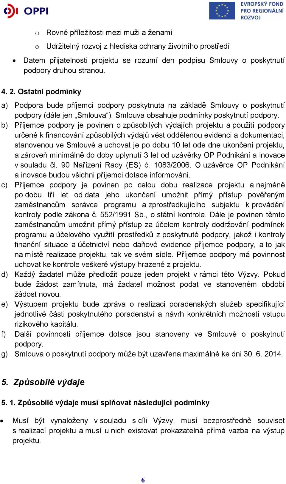 b) Příjemce podpory je povinen o způsobilých výdajích projektu a použití podpory určené k financování způsobilých výdajů vést oddělenou evidenci a dokumentaci, stanovenou ve Smlouvě a uchovat je po