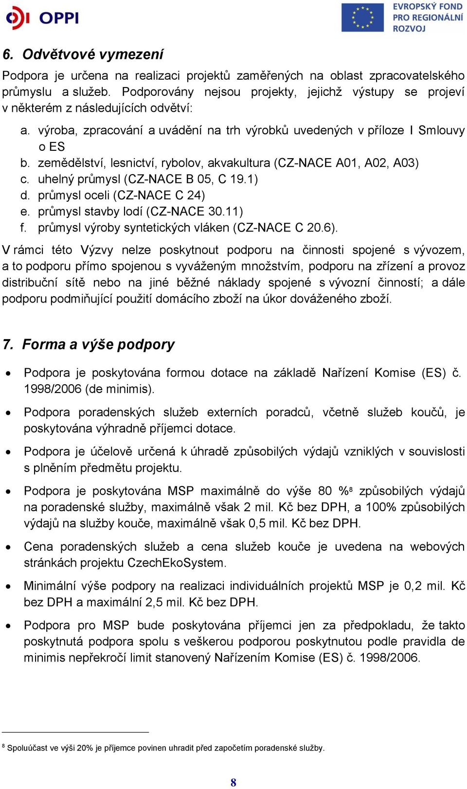 zemědělství, lesnictví, rybolov, akvakultura (CZ-NACE A01, A02, A03) c. uhelný průmysl (CZ-NACE B 05, C 19.1) d. průmysl oceli (CZ-NACE C 24) e. průmysl stavby lodí (CZ-NACE 30.11) f.