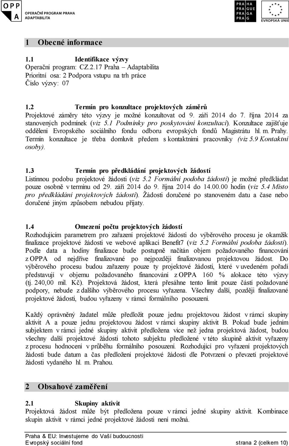 Konzultace zajišťuje oddělení Evropského sociálního fondu odboru evropských fondů Magistrátu hl. m. Prahy. Termín konzultace je třeba domluvit předem s kontaktními pracovníky (viz 5.