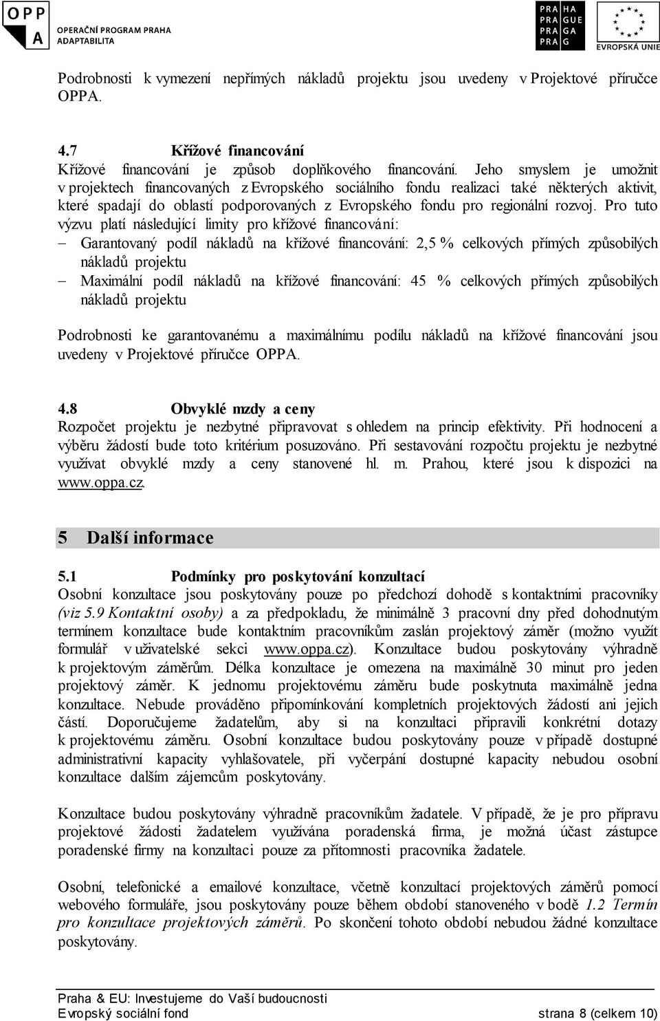 Pro tuto výzvu platí následující limity pro křížové financování: Garantovaný podíl nákladů na křížové financování: 2,5 % celkových přímých způsobilých nákladů projektu Maximální podíl nákladů na