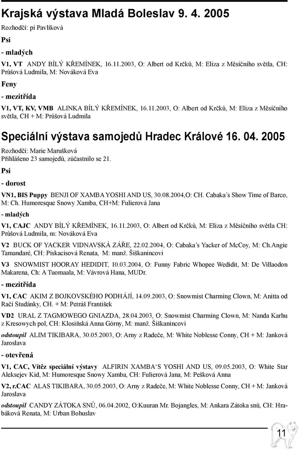 2003, O: Albert od Krčků, M: Eliza z Měsíčního světla, CH + M: Průšová Ludmila Speciální výstava samojedů Hradec Králové 16. 04.