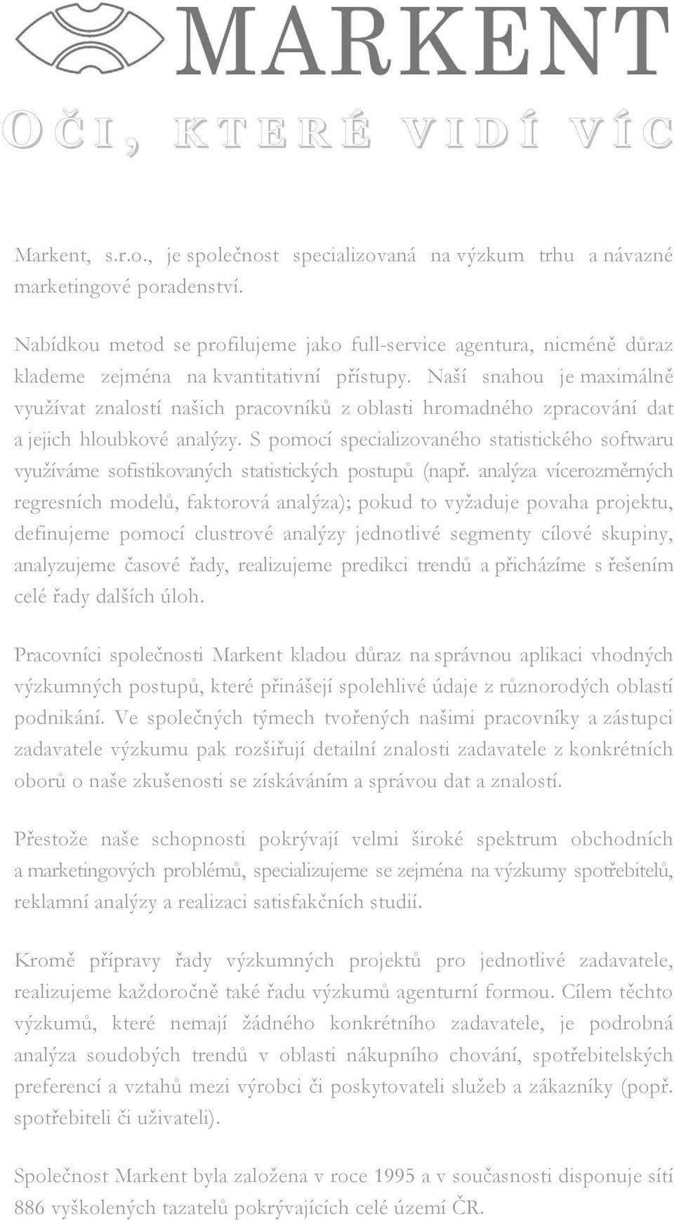 Naší snahou je maximálně využívat znalostí našich pracovníků z oblasti hromadného zpracování dat a jejich hloubkové analýzy.