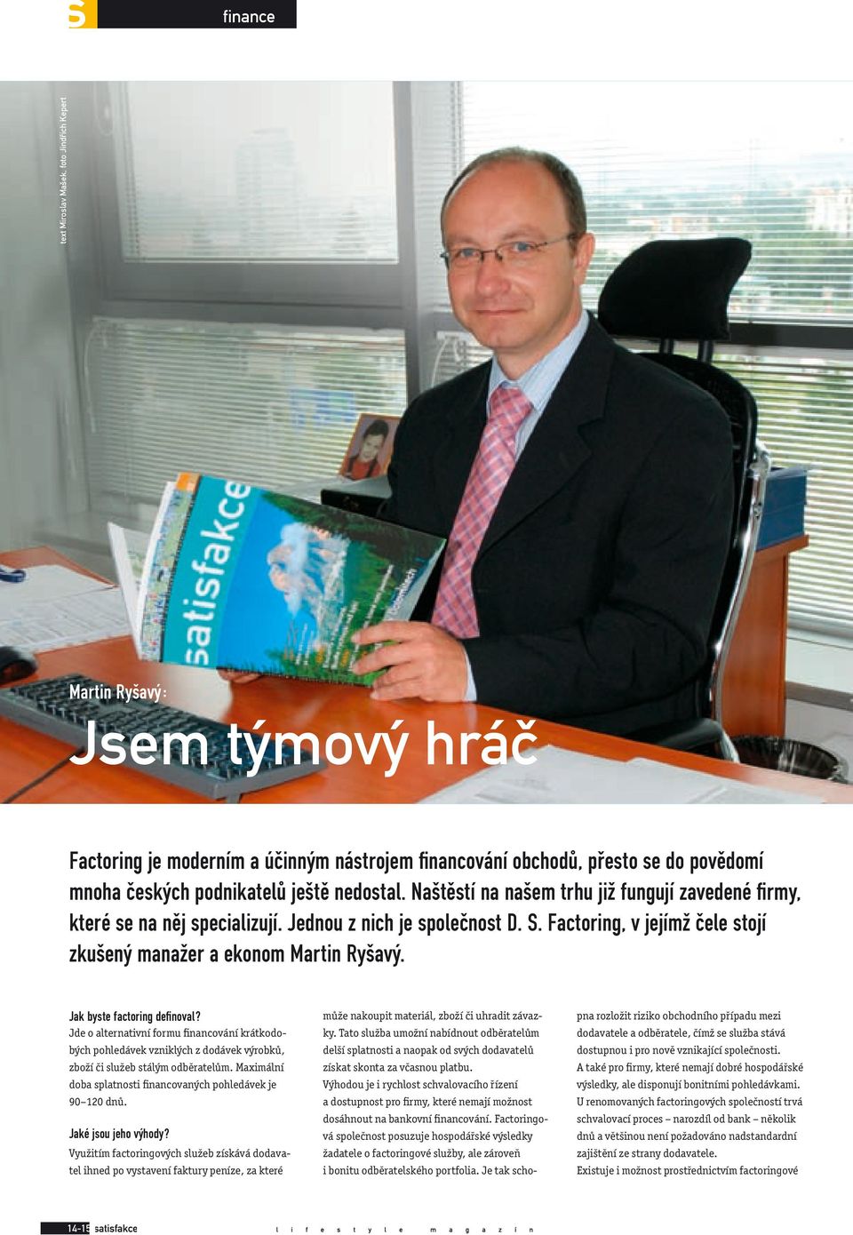 Jak byste factoring definoval? Jde o alternativní formu financování krátkodobých pohledávek vzniklých z dodávek výrobků, zboží či služeb stálým odběratelům.