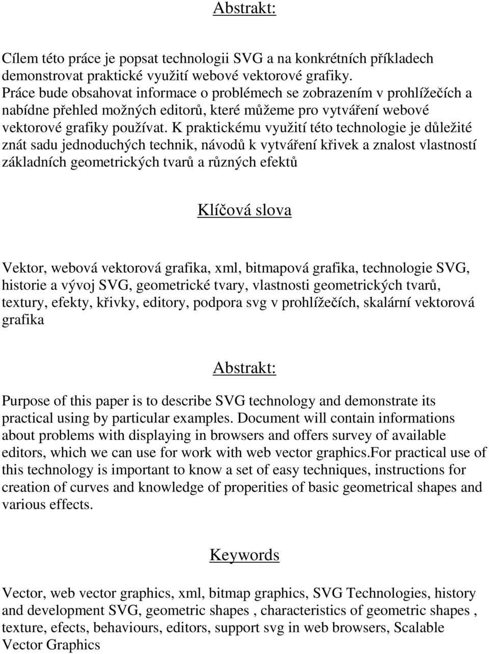 K praktickému využití této technologie je důležité znát sadu jednoduchých technik, návodů k vytváření křivek a znalost vlastností základních geometrických tvarů a různých efektů Klíčová slova Vektor,