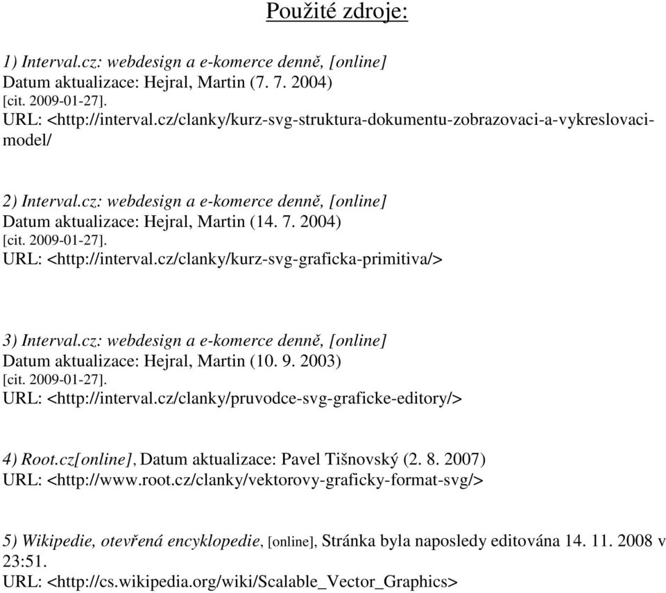 URL: <http://interval.cz/clanky/kurz-svg-graficka-primitiva/> 3) Interval.cz: webdesign a e-komerce denně, [online] Datum aktualizace: Hejral, Martin (10. 9. 2003) [cit. 2009-01-27].