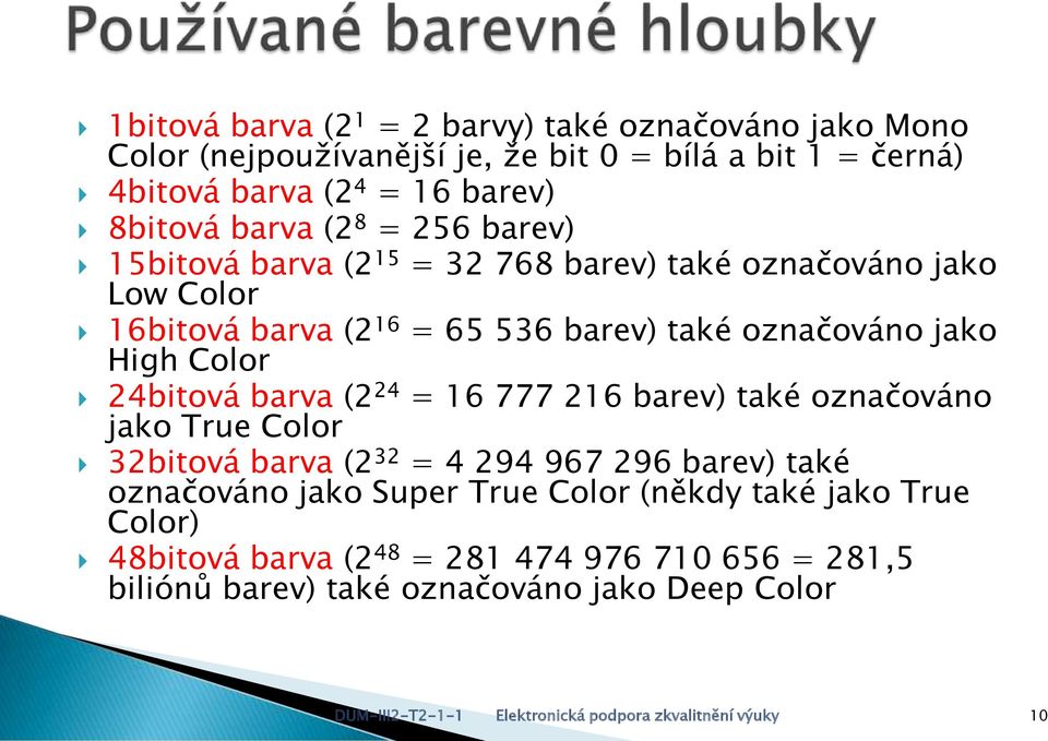 barva (2 24 = 16 777 216 barev) také označováno jako True Color 32bitová barva (2 32 = 4 294 967 296 barev) také označováno jako Super True Color (někdy také jako