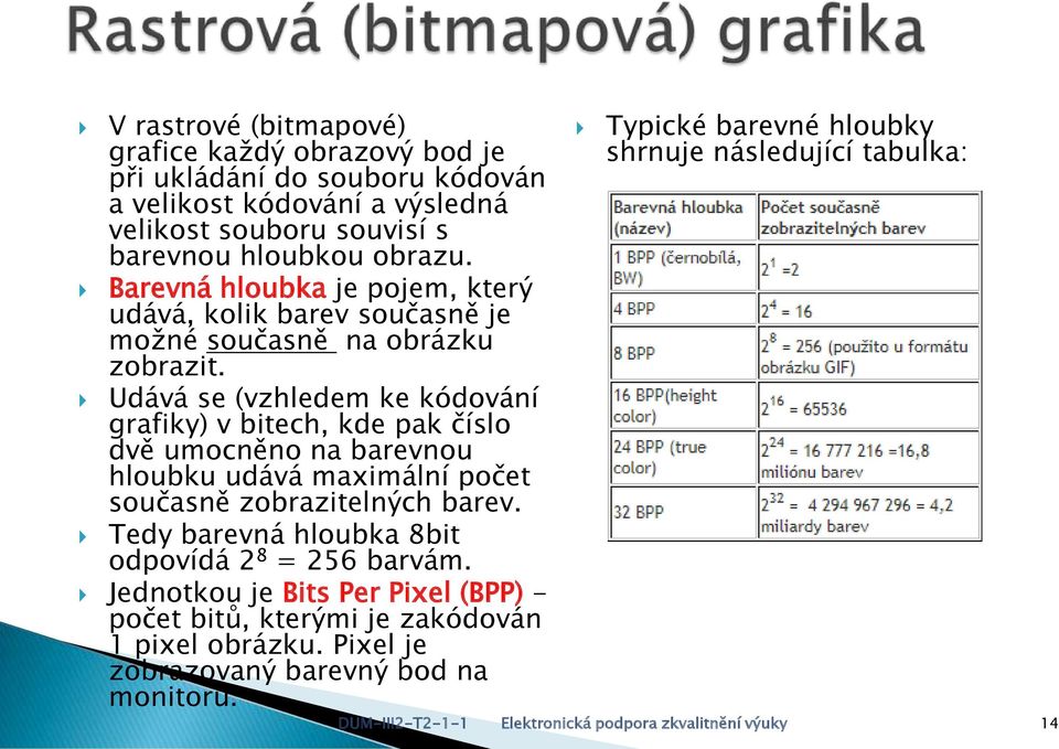 Udává se (vzhledem ke kódování grafiky) v bitech, kde pak číslo dvě umocněno na barevnou hloubku udává maximální počet současně zobrazitelných barev.